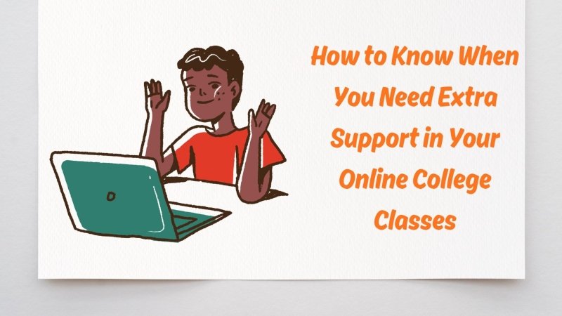 How to Know When You Need Extra Support in Your Online College Classes